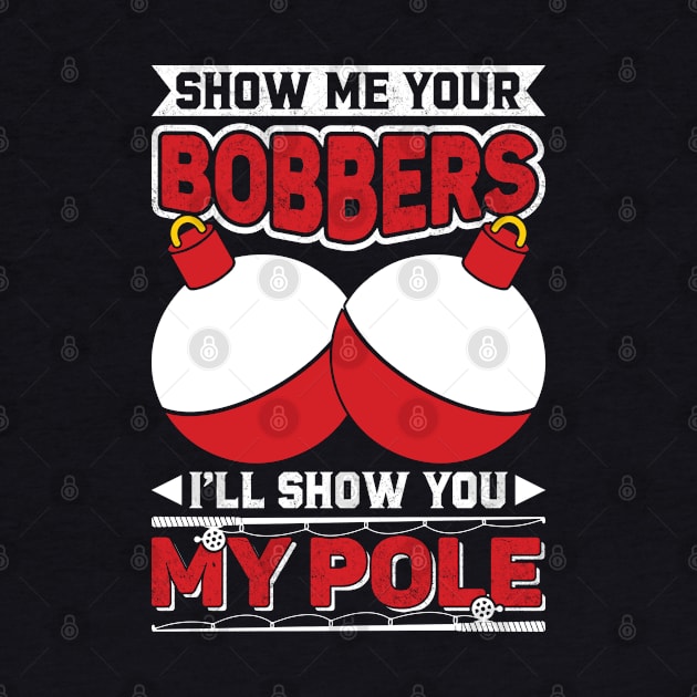 Show me your bobbers I'll show you my pole by sharukhdesign